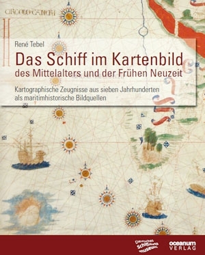 Tebel, René: Das Schiff im Kartenbild des Mittelalters und der Frühen Neuzeit
